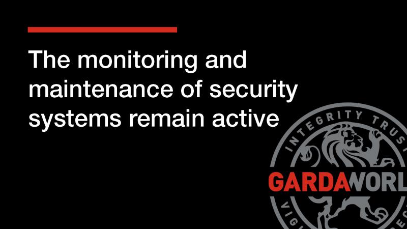 COVID-19: The monitoring and maintenance of security systems remain active